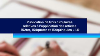 Publication de trois circulaires relatives à l'application des articles 152ter, 154quater et 154quinquies L.I.R.